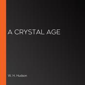 A Crystal Age by  W. H. Hudson audiobook