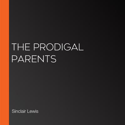 The Prodigal Parents by Sinclair Lewis audiobook