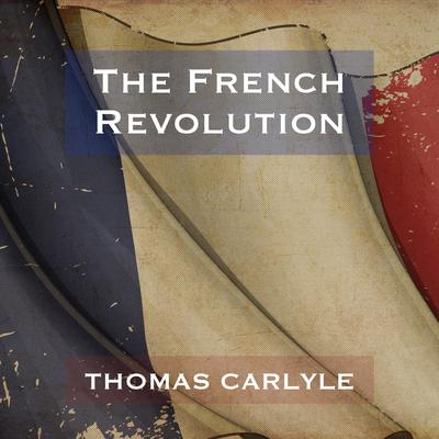 The French Revolution - Thomas Carlyle by Thomas Carlyle audiobook