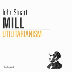 Utilitarianism by John Stuart Mill audiobook