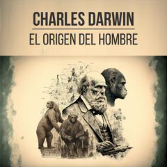 El Origen del Hombre by Charles Darwin audiobook