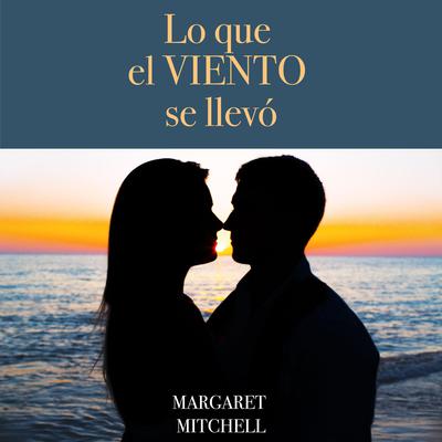 Lo que el Viento se Llevó by Margaret Mitchell audiobook