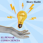El Pensar Como Ciencia by  Henry Hazlitt audiobook