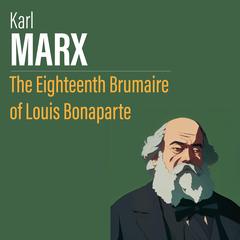 The Eighteenth Brumaire of Louis Bonaparte by Karl Marx audiobook