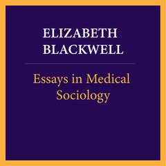 Essays in medical sociology, Volume 2 of 2 by Elizabeth Blackwell audiobook