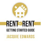 Rent to Rent: Getting Started Guide by  Jacquie Edwards audiobook