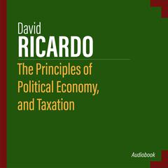 The Principles of Political Economy, and Taxation by David Ricardo audiobook