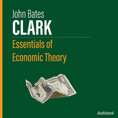 Essentials of Economic Theory by John Bates Clark audiobook