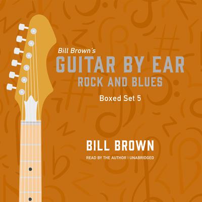 Guitar By Ear: Rock and Blues Box Set 5 by Bill Brown audiobook