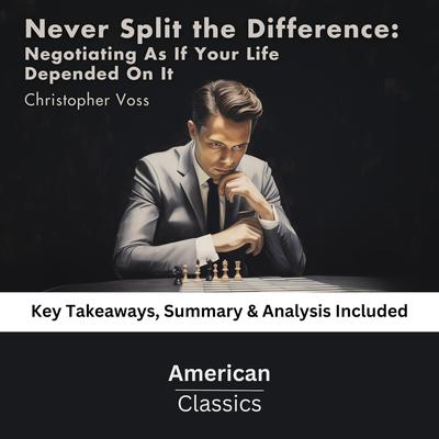 Never Split the Difference: Negotiating As If Your Life Depended On It by Chris Voss by American Classics audiobook