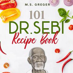 101 Dr. Sebi Recipe Book by M.S. Greger audiobook