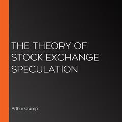 The Theory of Stock Exchange Speculation by Arthur Crump audiobook