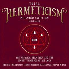 Total Hermeticism Philosophy Collection (Annotated) by Walter Scott audiobook
