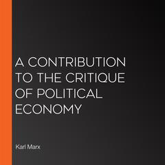 A Contribution to the Critique of Political Economy by Karl Marx audiobook