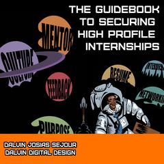 The Guidebook To Securing High Profile Internships by Dalvin Josias Sejour audiobook