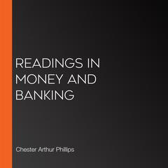 Readings in Money and Banking by Chester Arthur Phillips audiobook