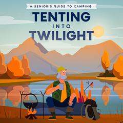 Tenting into Twilight by Well-Being Publishing audiobook