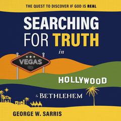 Searching for Truth in Vegas, Hollywood & Bethlehem by George W. Sarris audiobook