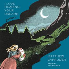 I Love Hearing Your Dreams by Matthew Zapruder audiobook