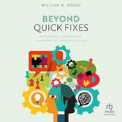 Beyond Quick Fixes by  William B. Rouse audiobook