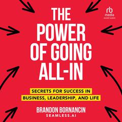The Power of Going All-In by Brandon Bornancin audiobook