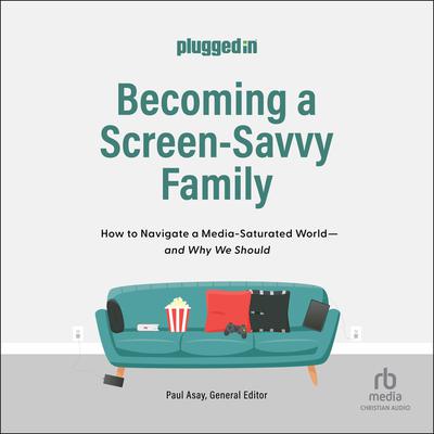 Becoming a Screen-Savvy Family by The Plugged In Staff audiobook