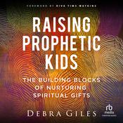 Raising Prophetic Kids by  Debra Giles audiobook