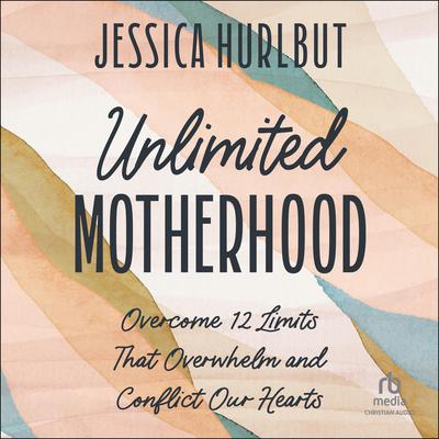 Unlimited Motherhood by Jessica Hurlbut audiobook