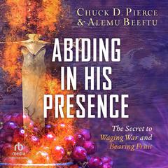 Abiding in His Presence by Alemu Beeftu audiobook