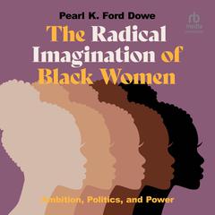 The Radical Imagination of Black Women by Pearl K. Ford Dowe audiobook