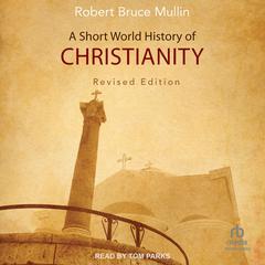 A Short World History of Christianity, Revised Edition by Robert Bruce Mullin audiobook