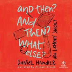And Then? And Then? What Else? by Daniel Handler audiobook