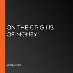 On the Origins of Money by Carl Menger audiobook