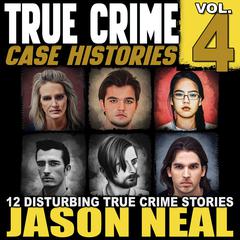 True Crime Case Histories - Volume 4 by Jason Neal audiobook