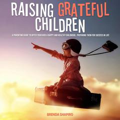 Raising Grateful Children by Brenda Shapiro audiobook