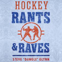 Hockey Rants and Raves by Steve “Dangle” Glynn audiobook