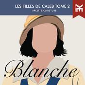Les filles de Caleb - Tome 2 : Blanche by  Arlette Cousture audiobook
