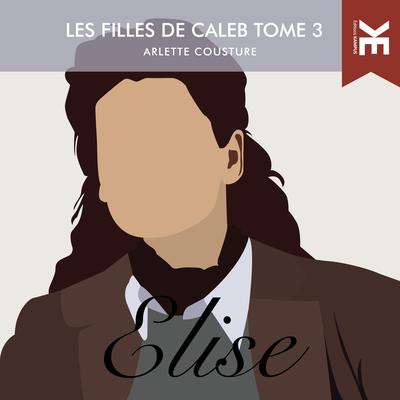 Les filles de Caleb - Tome 3 : Élise by Arlette Cousture audiobook