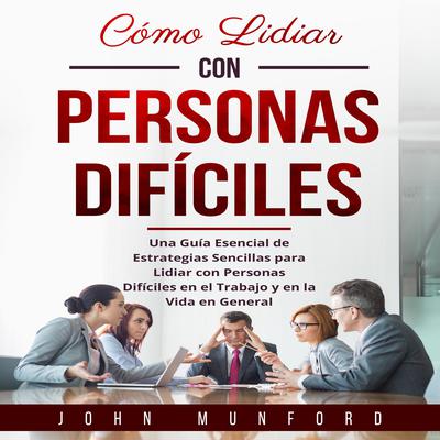 Cómo Lidiar con Personas Difíciles by John Munford audiobook