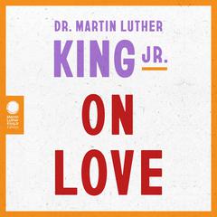 Dr. Martin Luther King Jr. on Love by Martin Luther King audiobook