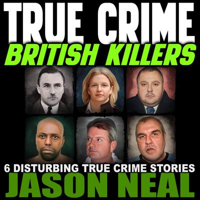 True Crime: British Killers by Jason Neal audiobook