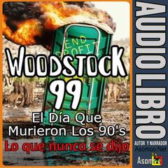 Woodstock 99, El Día Que Murieron Los 90, Lo que nunca se dijo by Asomoo.Net  audiobook