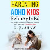 PARENTING ADHD KIDS ReImAgInEd by  N.B. Shaw audiobook