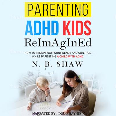 PARENTING ADHD KIDS ReImAgInEd by N.B. Shaw audiobook