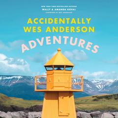 Accidentally Wes Anderson: Adventures by Wally Koval audiobook