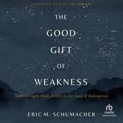 The Good Gift of Weakness by  Eric M. Schumacher audiobook