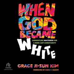 When God Became White by Grace Ji-Sun Kim audiobook