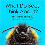 What Do Bees Think About? by  Mathieu Lihoreau audiobook