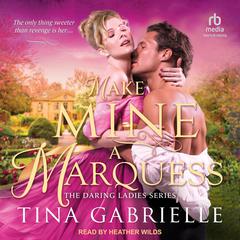 Make Mine a Marquess by Tina Gabrielle audiobook