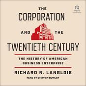 The Corporation and the Twentieth Century by  Richard N. Langlois audiobook